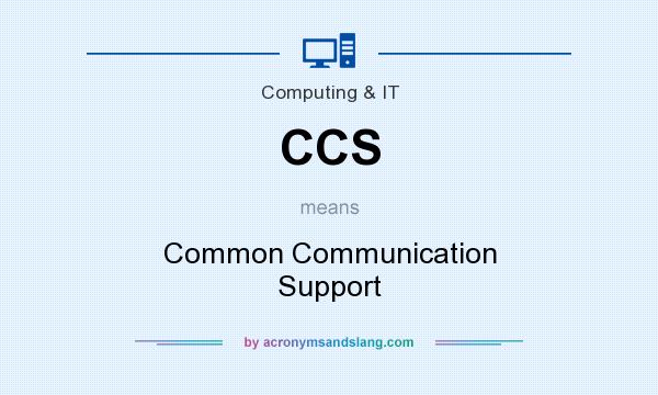 What does CCS mean? It stands for Common Communication Support