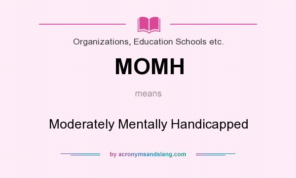 What does MOMH mean? It stands for Moderately Mentally Handicapped