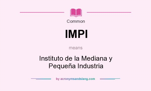 What does IMPI mean? It stands for Instituto de la Mediana y Pequeña Industria