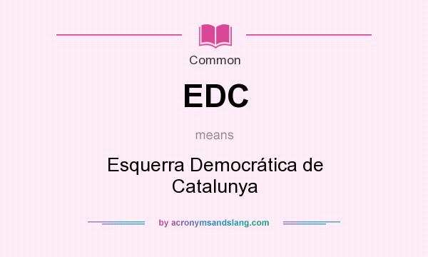 What does EDC mean? It stands for Esquerra Democrática de Catalunya