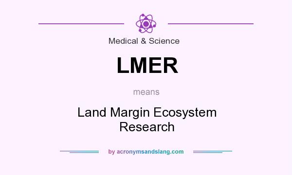 What does LMER mean? It stands for Land Margin Ecosystem Research