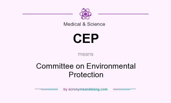 What does CEP mean? It stands for Committee on Environmental Protection