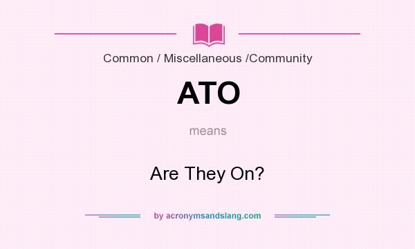 What does ATO mean? It stands for Are They On?