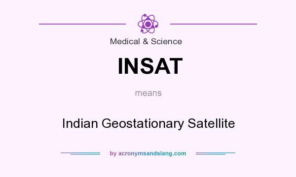 What does INSAT mean? It stands for Indian Geostationary Satellite