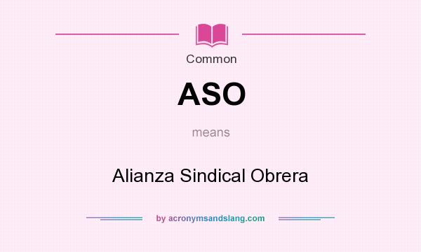 What does ASO mean? It stands for Alianza Sindical Obrera