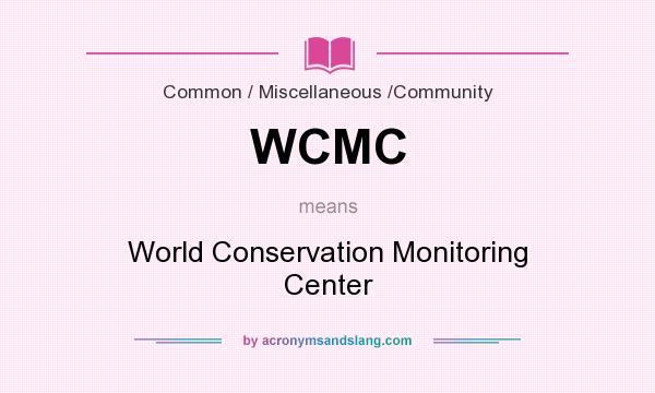 What does WCMC mean? It stands for World Conservation Monitoring Center