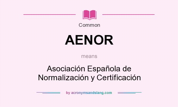 What does AENOR mean? It stands for Asociación Española de Normalización y Certificación