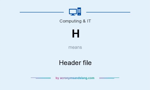 What does H mean? It stands for Header file