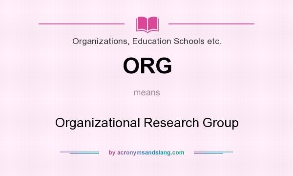 What does ORG mean? It stands for Organizational Research Group