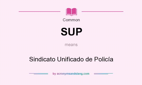 What does SUP mean? It stands for Sindicato Unificado de Policía