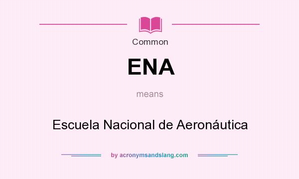 What does ENA mean? It stands for Escuela Nacional de Aeronáutica