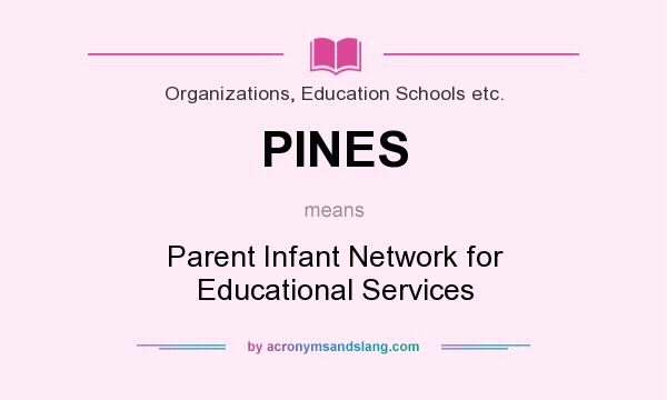 What does PINES mean? It stands for Parent Infant Network for Educational Services