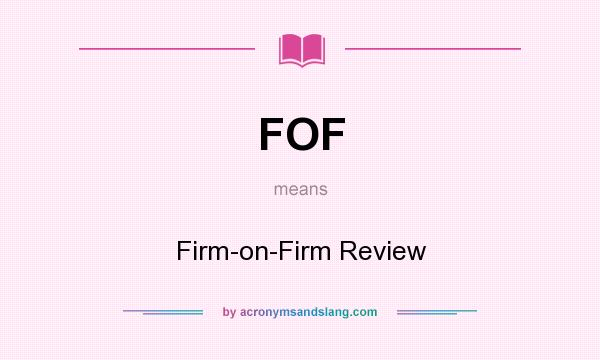 What does FOF mean? It stands for Firm-on-Firm Review