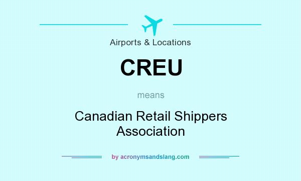 What does CREU mean? It stands for Canadian Retail Shippers Association