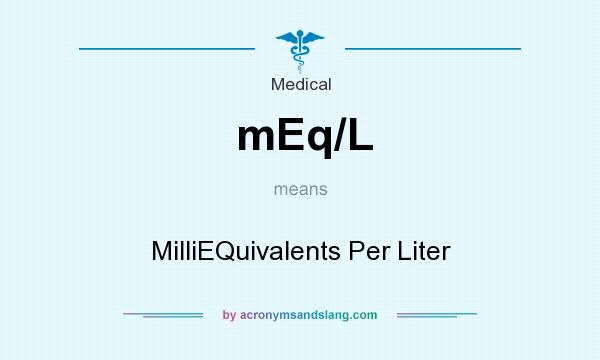 What does mEq/L mean? It stands for MilliEQuivalents Per Liter
