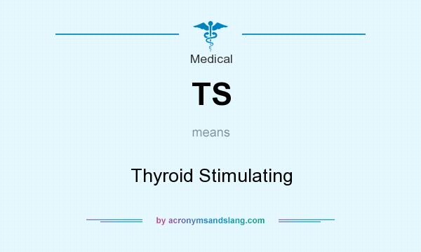 What does TS mean? It stands for Thyroid Stimulating