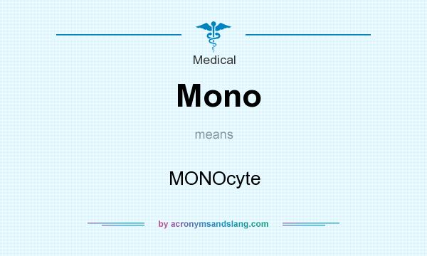 What does Mono mean? It stands for MONOcyte