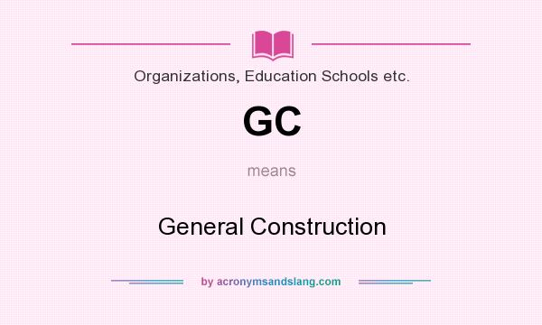 What does GC mean? It stands for General Construction