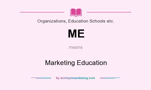 What does ME mean? It stands for Marketing Education