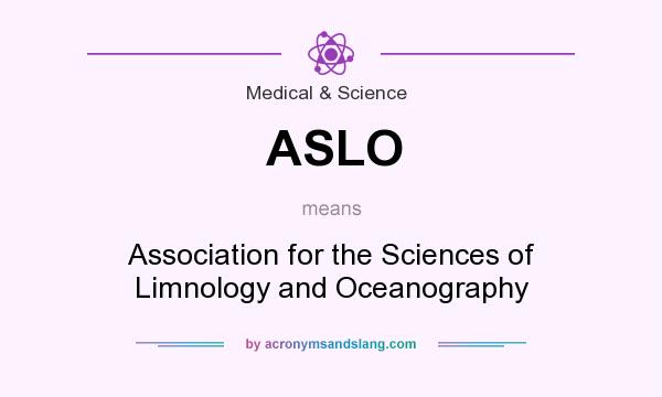 What does ASLO mean? It stands for Association for the Sciences of Limnology and Oceanography