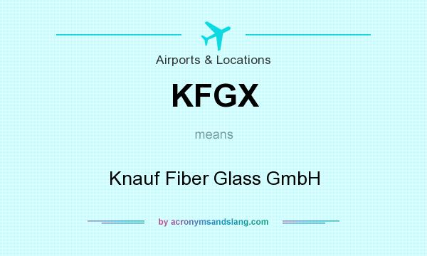 What does KFGX mean? It stands for Knauf Fiber Glass GmbH