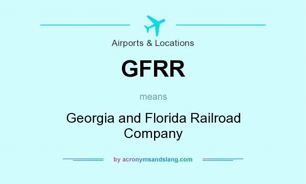 What does GFRR mean? It stands for Georgia and Florida Railroad Company