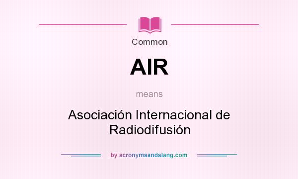 What does AIR mean? It stands for Asociación Internacional de Radiodifusión