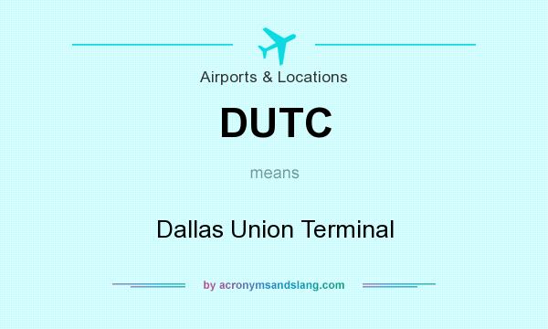 What does DUTC mean? It stands for Dallas Union Terminal