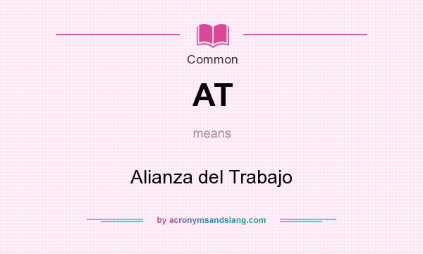 What does AT mean? It stands for Alianza del Trabajo