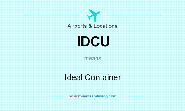 What does IDCU mean? It stands for Ideal Container