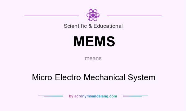 What does MEMS mean? It stands for Micro-Electro-Mechanical System