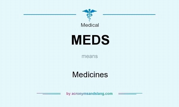 What does MEDS mean? It stands for Medicines