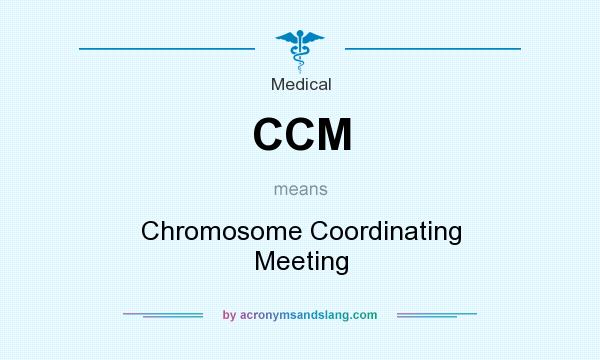 What does CCM mean? It stands for Chromosome Coordinating Meeting