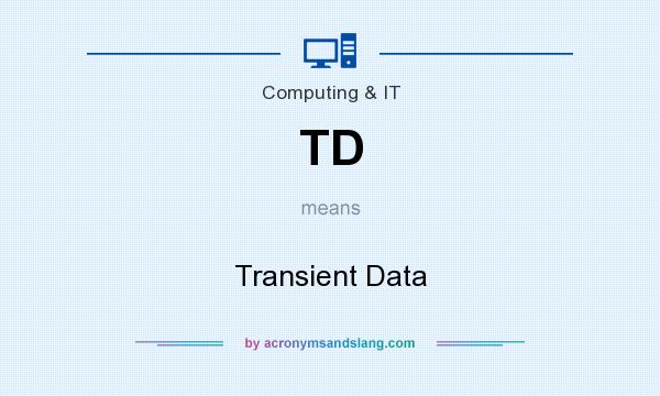 What does TD mean? It stands for Transient Data