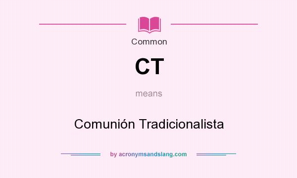 What does CT mean? It stands for Comunión Tradicionalista