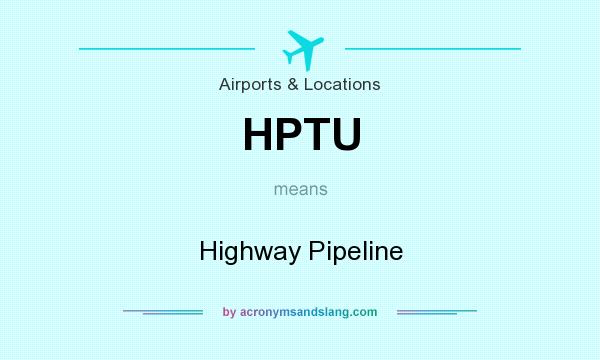 What does HPTU mean? It stands for Highway Pipeline