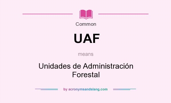 What does UAF mean? It stands for Unidades de Administración Forestal