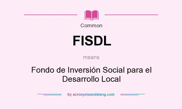 What does FISDL mean? It stands for Fondo de Inversión Social para el Desarrollo Local