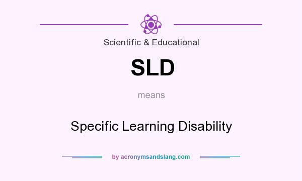What does SLD mean? It stands for Specific Learning Disability
