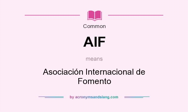 What does AIF mean? It stands for Asociación Internacional de Fomento