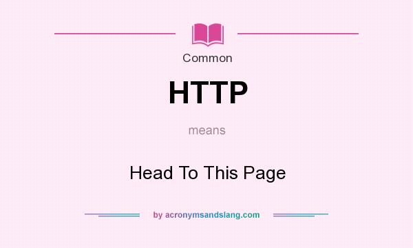 What does HTTP mean? It stands for Head To This Page