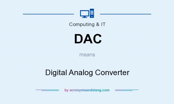 What does DAC mean? It stands for Digital Analog Converter
