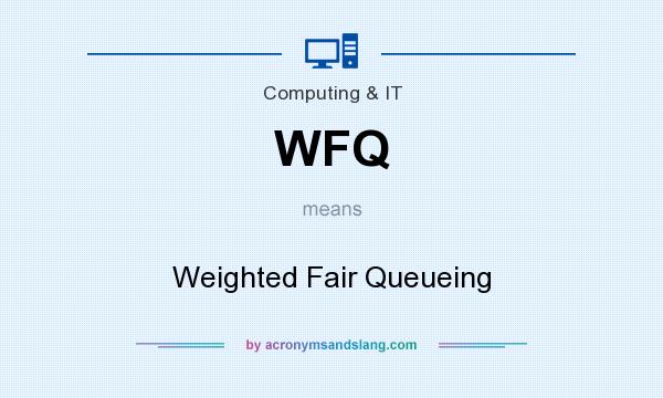 What does WFQ mean? It stands for Weighted Fair Queueing
