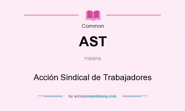 What does AST mean? It stands for Acción Sindical de Trabajadores