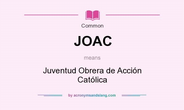 What does JOAC mean? It stands for Juventud Obrera de Acción Católica