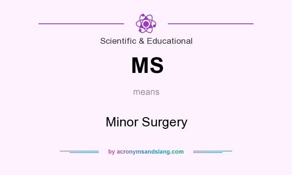 What does MS mean? It stands for Minor Surgery