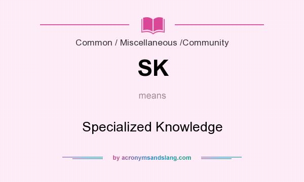 What does SK mean? It stands for Specialized Knowledge