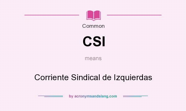 What does CSI mean? It stands for Corriente Sindical de Izquierdas