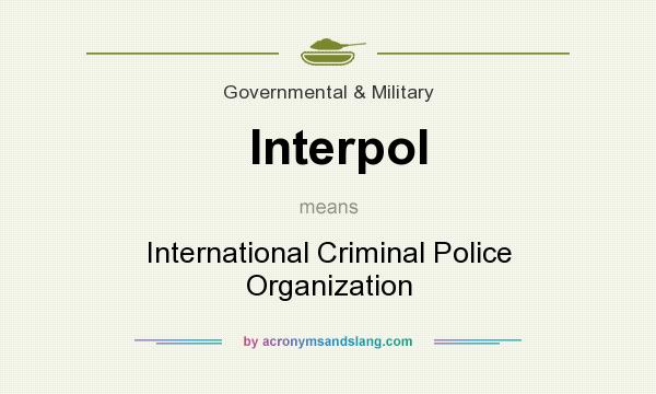 What does Interpol mean? It stands for International Criminal Police Organization