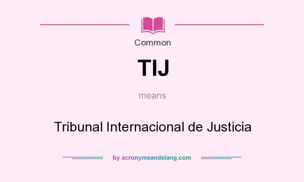 What does TIJ mean? It stands for Tribunal Internacional de Justicia